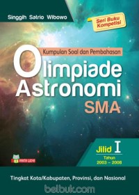 Kumpulan Soal dan Pembahasan Olimpiade Astronomi SMA Tingkat Kota/Kabupaten, Provinsi, dan Nasional Jilid I: tahun 2003-2008