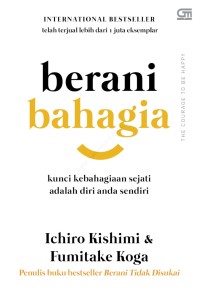 Berani Bahagia : kunci kebahagiaan sejati adalah diri anda sendiri