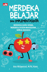 Merdeka Belajar dan Implementasinya : merdeka guru- siswa, merdeka dosen- mahasiswa, semua bahagia