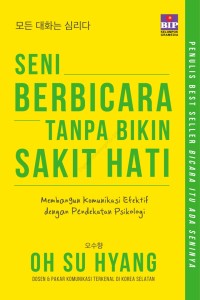 Seni Berbicara Tanpa Bikin Sakit Hati : membangun komunikasi efektif dengan pendekatan psikologi