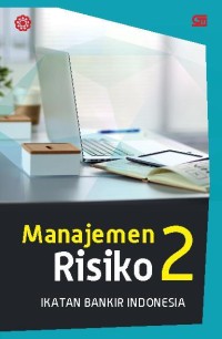 Manajemen risiko 2 : mengidentifikasi risiko likuiditas, reputasi, hukum, kepatuhan dan strategik bank : modul sertifikasi manajemen risiko tingkat II / Ikatan Bankir Indonesia (IBI), Banker Association for Risk Management (BARa)