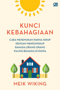 Kunci Kebahagiaan: cara menemukan makna hidup dengan mengungkap rahasia orang- orang paling bahagia di dunia