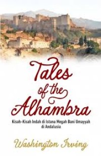 Tales of The Alhambra : kisah-kisah indah di istana megah Bani Umayyah di Andalusia