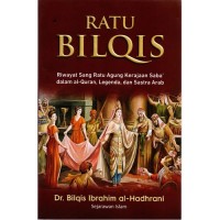 Ratu Bilqis : riwayat Sang Ratu Agung Kerajaan Saba' dalam al-Quran, legenda, dan sastra Arab