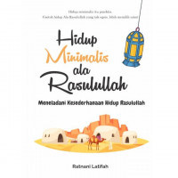 Hidup Minimalis ala Rasulullah : meneladani kesederhanaan hidup Rasulullah