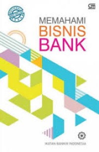 Memahami Bisnis Bank : modul sertifikasi tingkat 1 general banking