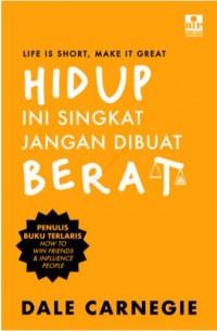 Life is Short, Make it Great : hidup ini singkat, jangan dibuat berat