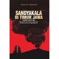 Sandyakala di Timur Jawa (1042- 1527 M) : kejayaan dan keruntuhan kerajaan Hindu dari Mataram Kuno II hingga Majapahit