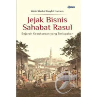 Jejak Bisnis Sahabat Rasul : sejarah kesuksesan yang terlupakan