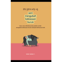 Seni Mengubah Kebiasaan Buruk : cara-cara sederhana dan praktis untuk mengubah kebiasaan buruk menjadi kebiasaan baik