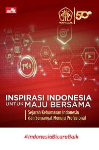 Lima Puluh Tahun Perhumas : inspirasi Indonesia untuk maju bersama, sejarah kehumasan Indonesia dan semangat menuju profesional