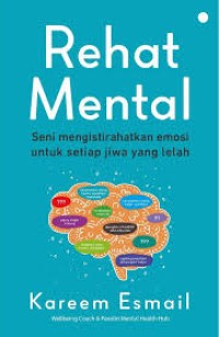 Rehat Mental : seni mengistirahatkan emosi untuk setiap jiwa yang lelah