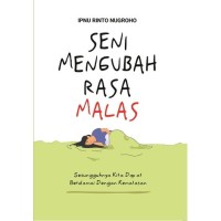 Seni Mengubah Rasa Malas : sesungguhnya kita dapat berdamai dengan kemalasan